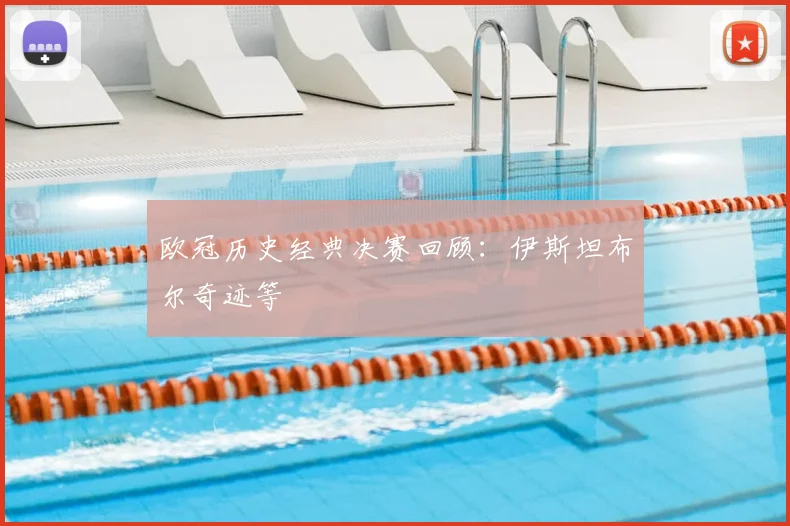 欧冠历史经典决赛回顾：伊斯坦布尔奇迹等